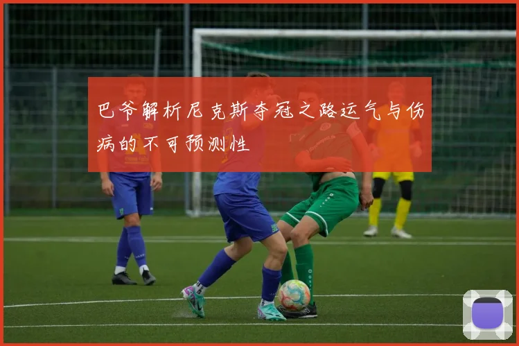 巴爷解析尼克斯夺冠之路运气与伤病的不可预测性